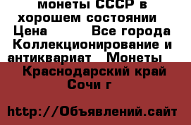 монеты СССР в хорошем состоянии › Цена ­ 100 - Все города Коллекционирование и антиквариат » Монеты   . Краснодарский край,Сочи г.